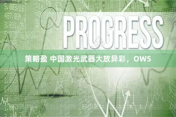 策略盈 中国激光武器大放异彩，OW5